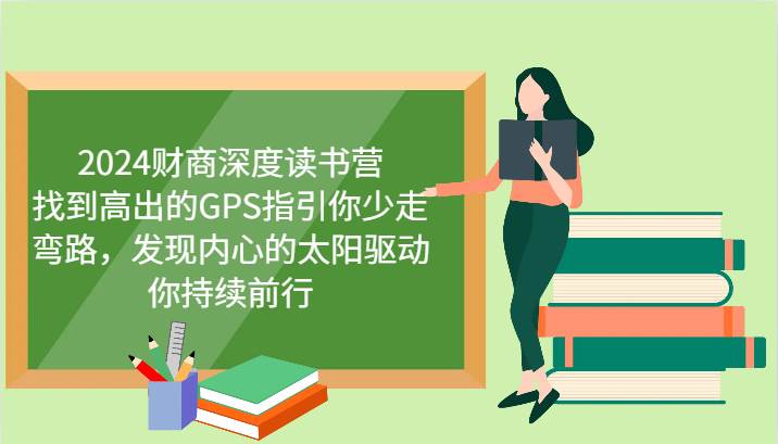 2024财商深度读书营，找到高出的GPS指引你少走弯路，发现内心的太阳驱动你持续前行|无忧资源社
