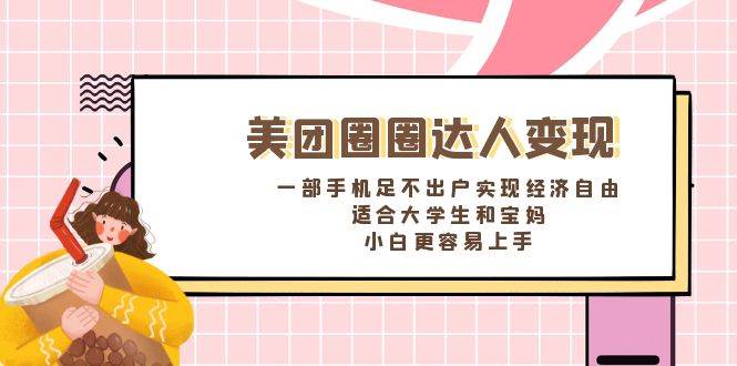 （8598期）美团圈圈达人变现，一部手机足不出户实现经济自由。适合大学生和宝妈，…|无忧资源社
