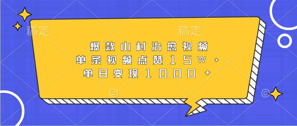 爆款山村治愈视频，单条视频点赞15W+，单日变现1000+|无忧资源社