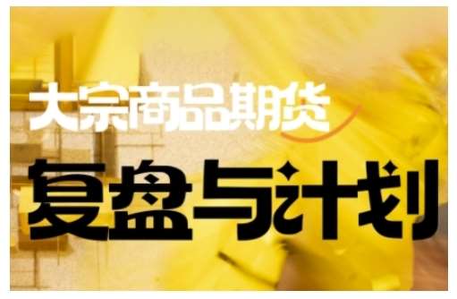 倍增计划·大宗商品期货复盘与计划，掌握在复杂多变的市场中做出明智的交易决策|无忧资源社
