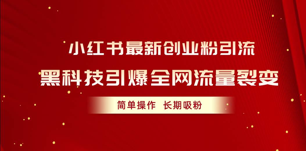（10789期）小红书最新创业粉引流，黑科技引爆全网流量裂变，简单操作长期吸粉|无忧资源社