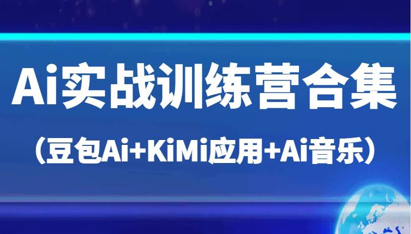 Ai实战训练营合集（豆包Ai+KiMi应用+Ai音乐），帮助你高效完成日常工作与创作|无忧资源社