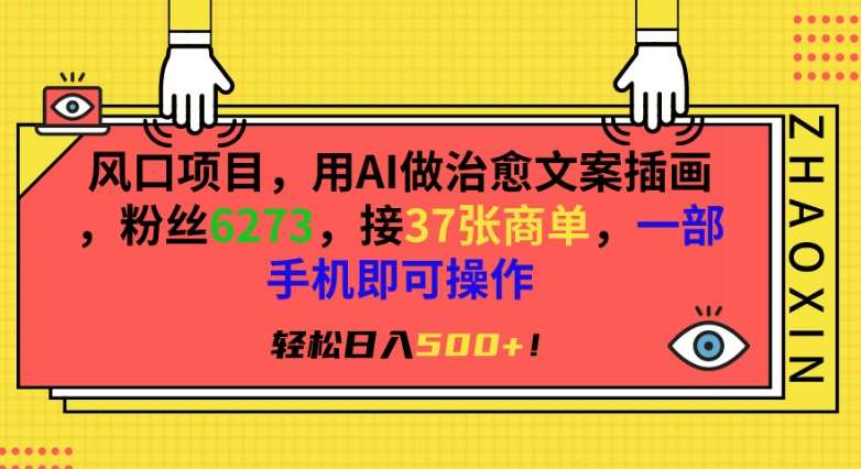 风口项目，用AI做治愈文案插画，粉丝6273，接37张商单，一部手机即可操作，轻松日入500+【揭秘】|无忧资源社