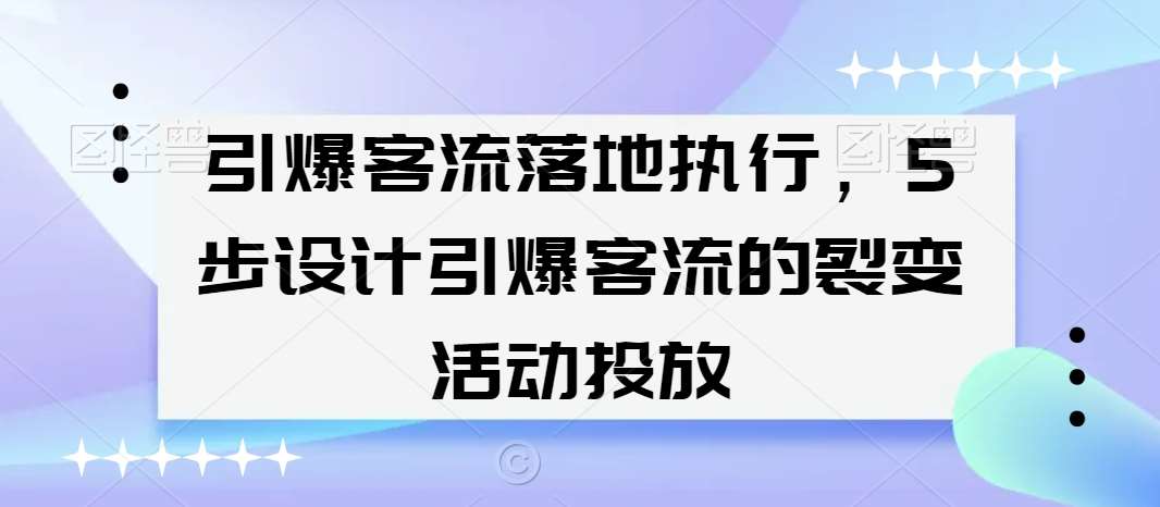 引爆客流落地执行，5步设计引爆客流的裂变活动投放|无忧资源社