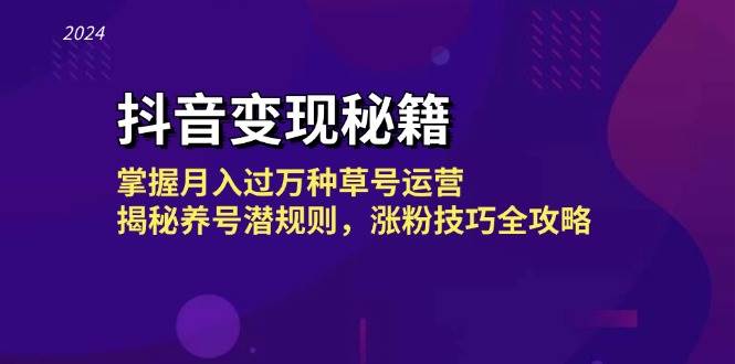抖音变现秘籍：掌握月入过万种草号运营，揭秘养号潜规则，涨粉技巧全攻略|无忧资源社