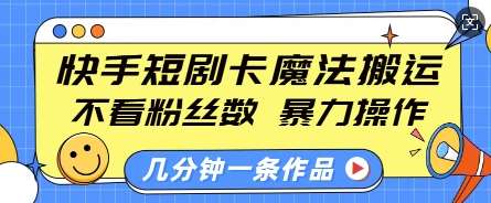 快手短剧卡魔法搬运，不看粉丝数，暴力操作，几分钟一条作品，小白也能快速上手|无忧资源社