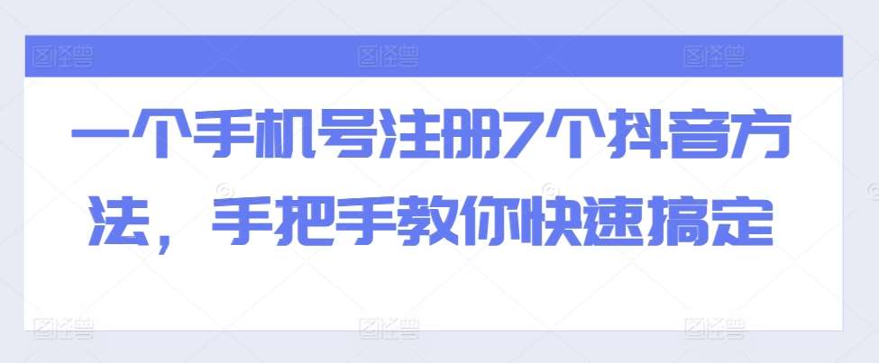 一个手机号注册7个抖音方法,手把手教你快速搞定|无忧资源社