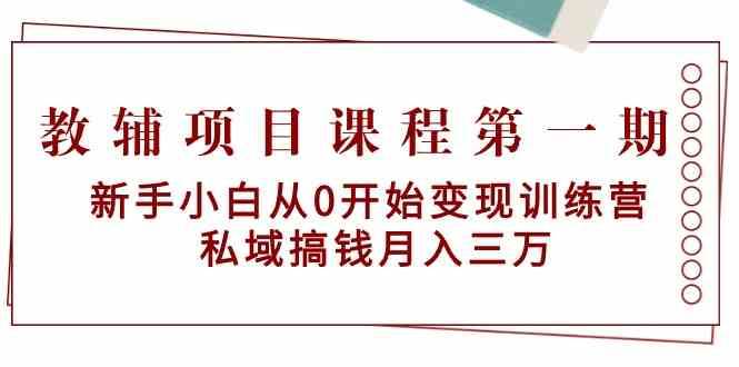 教辅项目课程第一期：新手小白从0开始变现训练营 私域搞钱月入三万|无忧资源社