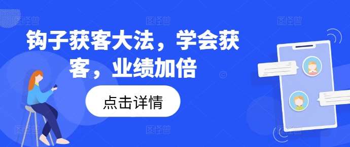 钩子获客大法，学会获客，业绩加倍|无忧资源社