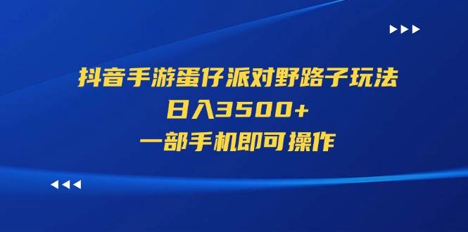 （11539期）抖音手游蛋仔派对野路子玩法，日入3500+，一部手机即可操作|无忧资源社