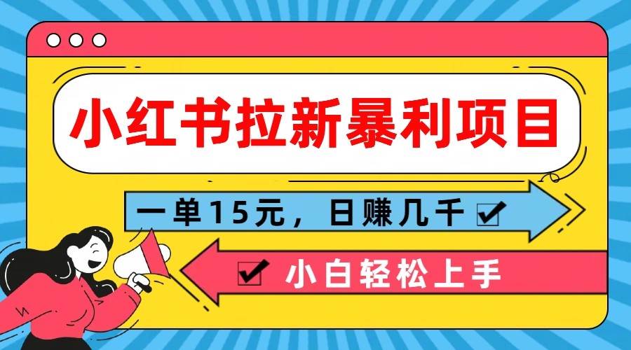 小红书拉新暴利项目，一单15元，日赚几千小白轻松上手|无忧资源社