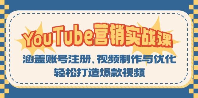 （13128期）YouTube-营销实战课：涵盖账号注册、视频制作与优化，轻松打造爆款视频|无忧资源社