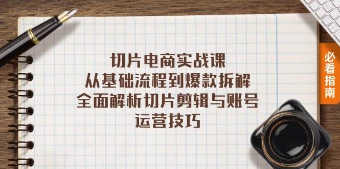 （13179期）切片电商实战课：从基础流程到爆款拆解，全面解析切片剪辑与账号运营技巧|无忧资源社