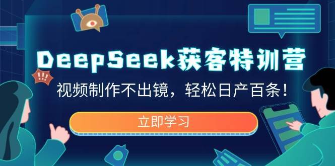 DeepSeek获客特训营，视频制作不出镜，轻松日产百条！|无忧资源社