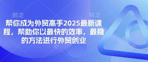 帮你成为外贸高手2025最新课程，帮助你以最快的效率，最稳的方法进行外贸创业|无忧资源社