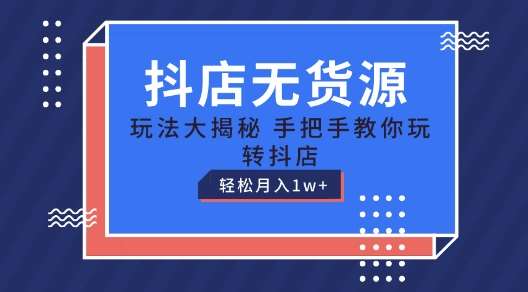抖店无货源玩法，保姆级教程手把手教你玩转抖店，轻松月入1W+【揭秘】|无忧资源社