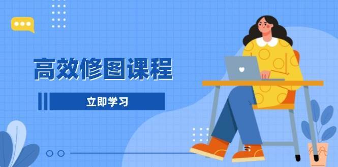 高效修图课程：教你后期处理图片，1分钟快修3分钟精修，提升修图效率|无忧资源社