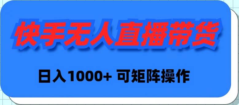 （9542期）快手无人直播带货，新手日入1000+ 可矩阵操作|无忧资源社