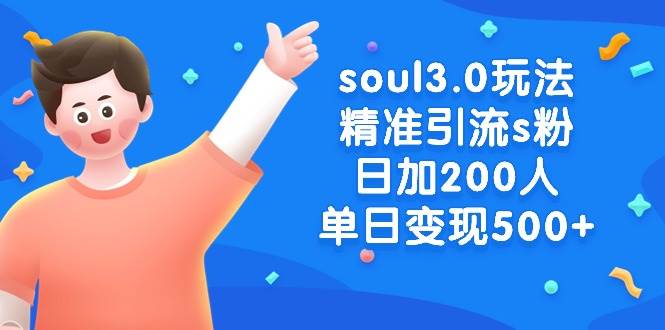 （8885期）soul3.0玩法精准引流s粉，日加200人单日变现500+|无忧资源社