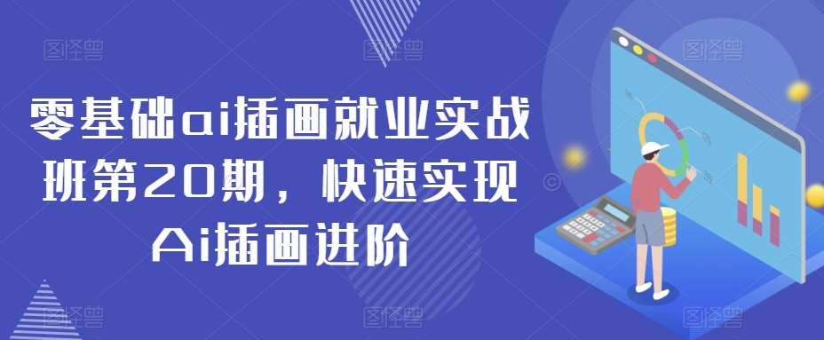 零基础ai插画就业实战班第20期，快速实现Ai插画进阶|无忧资源社