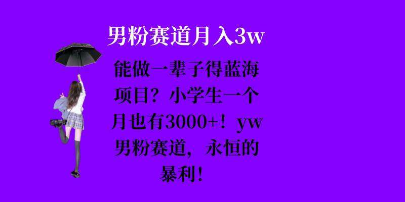 能做一辈子的蓝海项目？小学生一个月也有3000+，yw男粉赛道，永恒的暴利|无忧资源社