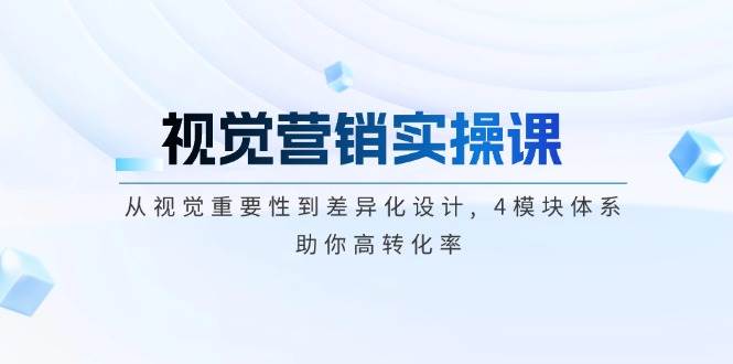 （14146期）视觉营销实操课, 从视觉重要性到差异化设计, 4模块体系, 助你高转化率|无忧资源社