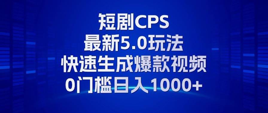（13188期）11月最新短剧CPS玩法，快速生成爆款视频，小白0门槛轻松日入1000+|无忧资源社