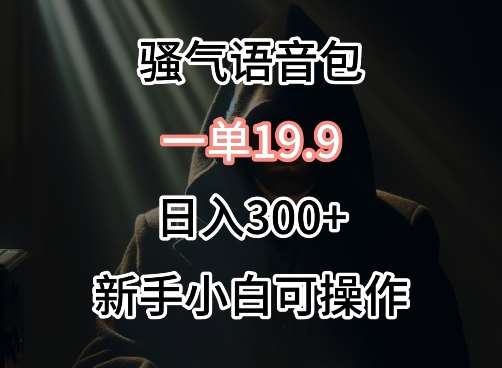 0成本卖骚气语音包，一单19.9.日入300+【揭秘】|无忧资源社