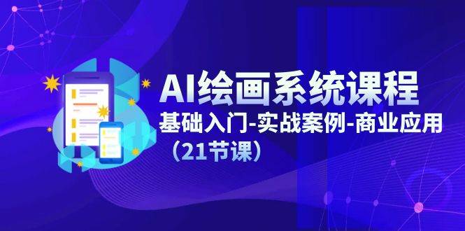 （11552期）AI绘画系统课程，基础入门-实战案例-商业应用（21节课）|无忧资源社