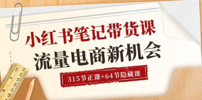 （10940期）小红书-笔记带货课【6月更新】流量 电商新机会 315节正课+64节隐藏课|无忧资源社