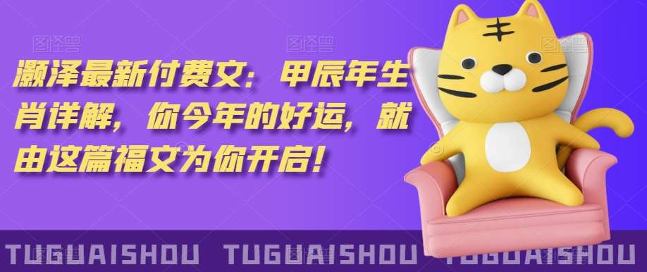 ‮泽灏‬最新‮费付‬文：甲‮年辰‬生肖详解，‮今你‬年的好运，就‮这由‬篇福文‮你为‬开启！|无忧资源社