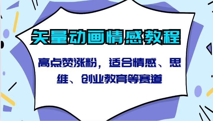 矢量动画情感教程-高点赞涨粉，适合情感、思维、创业教育等赛道|无忧资源社