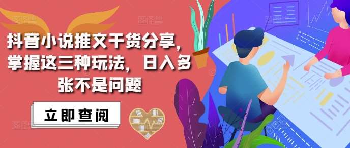 抖音小说推文搬运详解，掌握这三种玩法，日入多张不是问题|无忧资源社