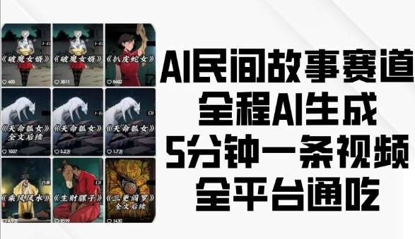 AI民间故事赛道，全程AI生成5分钟一条视频，全平台通吃|无忧资源社