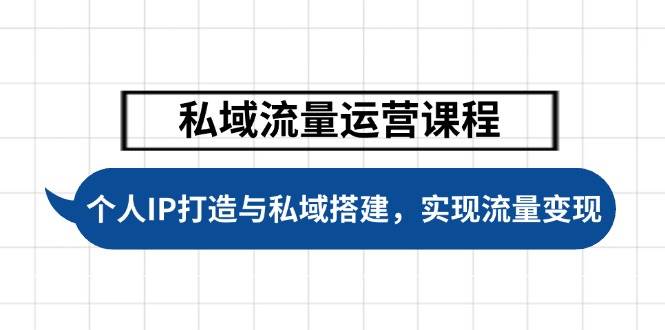 （14137期）私域流量运营课程，个人IP打造与私域搭建，助力学员实现流量变现|无忧资源社