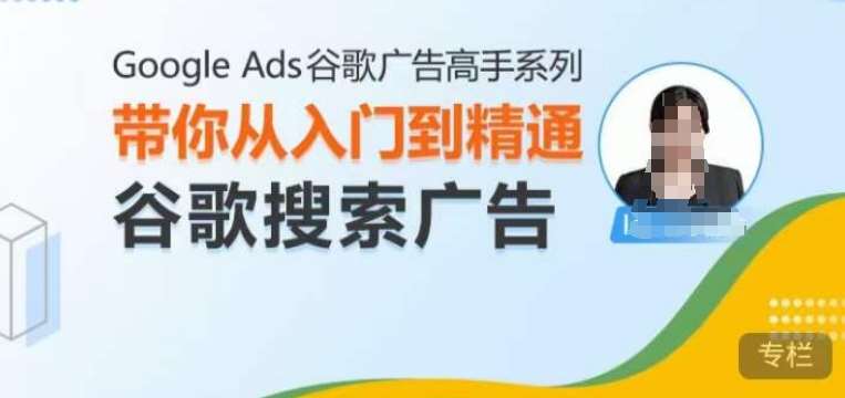 Google Ads谷歌广告高手 – 搜索广告，带你从入门到精通谷歌搜索广告|无忧资源社