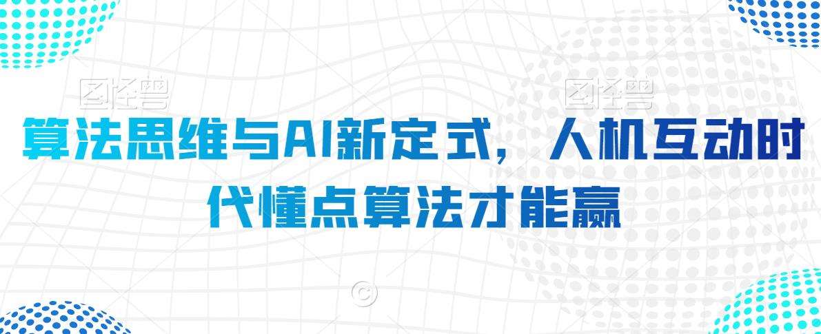 算法思维与AI新定式，人机互动时代懂点算法才能赢|无忧资源社