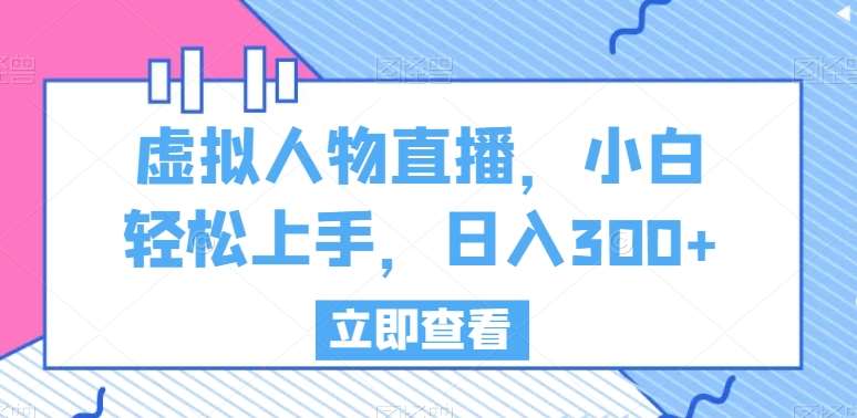 虚拟人物直播，小白轻松上手，日入300+【揭秘】|无忧资源社