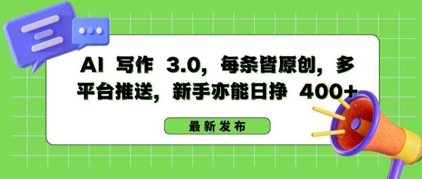 AI 写作 3.0.每条皆原创，多平台推送，新手亦能日挣 400+【揭秘】|无忧资源社