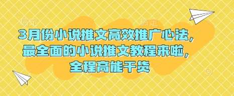 3月份小说推文高效推广心法，最全面的小说推文教程来啦，全程高能干货|无忧资源社