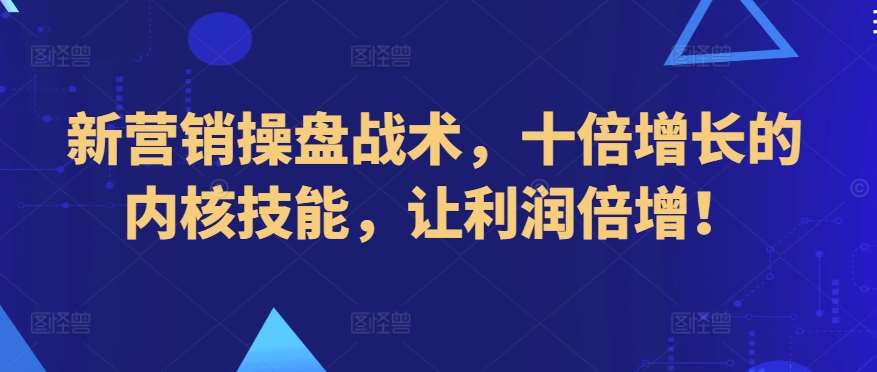 新营销操盘战术，十倍增长的内核技能，让利润倍增！|无忧资源社