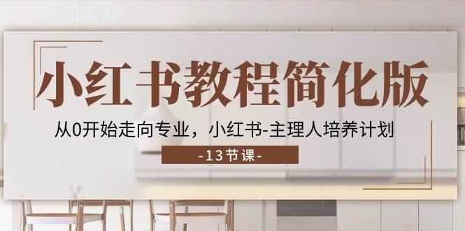 小红书教程简化版，从0开始走向专业，小红书主理人培养计划 (13节)|无忧资源社