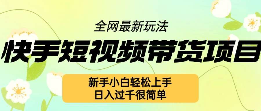 快手短视频带货项目最新玩法，新手小白轻松上手，日入几张很简单【揭秘】|无忧资源社