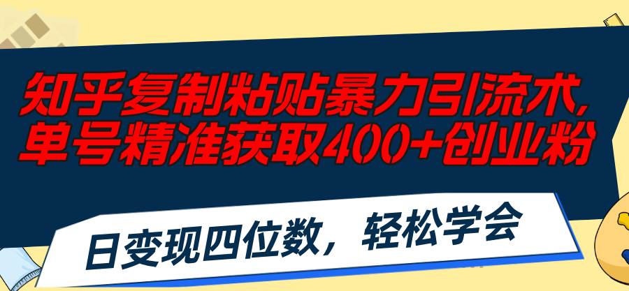 （11674期）知乎复制粘贴暴力引流术，单号精准获取400+创业粉，日变现四位数，轻松…|无忧资源社