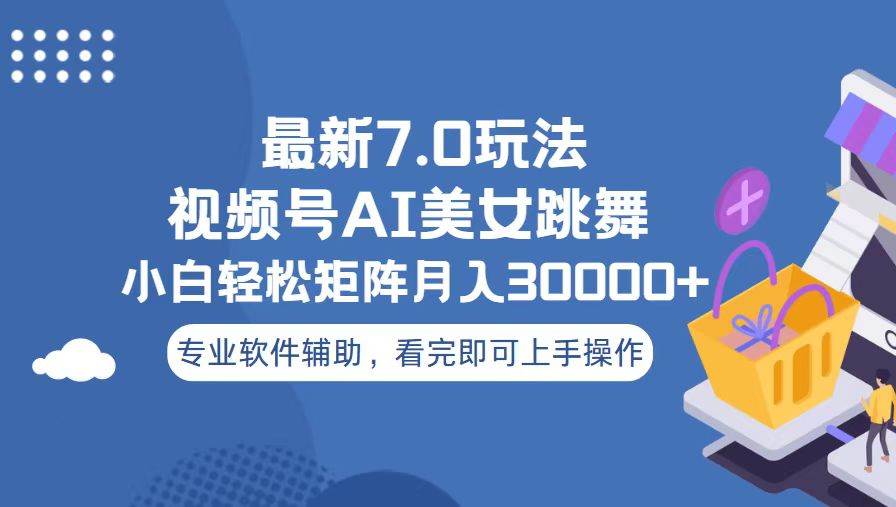 （13477期）视频号最新7.0玩法，当天起号小白也能轻松月入30000+|无忧资源社
