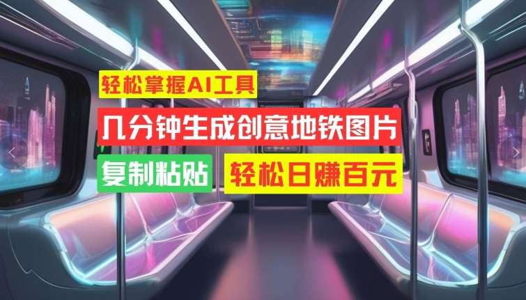 轻松掌握AI工具，几分钟生成创意地铁图片，复制粘贴，轻松日赚百元【揭秘】|无忧资源社