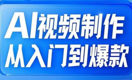 AI视频制作从入门到爆款，从文生图到图生视频，全链路打造自媒体爆款视频|无忧资源社