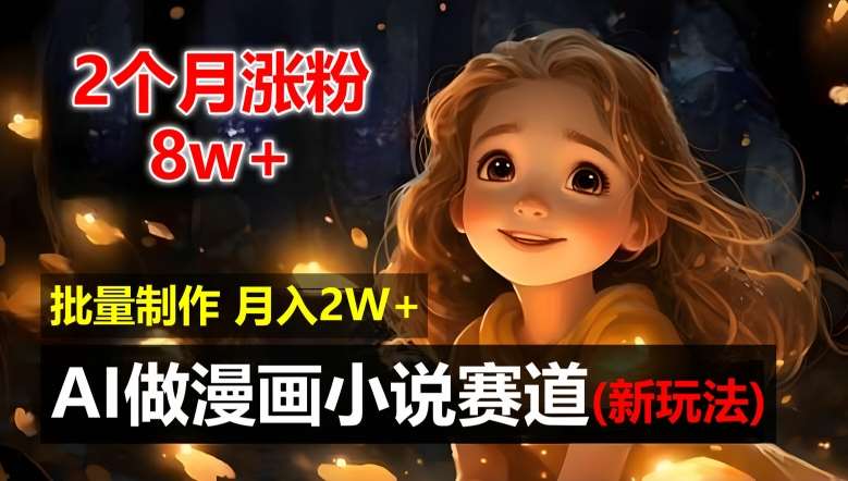 2个月涨粉8w，新玩法AI自动化做漫画小说赛道，操作简单可批量制作，新手小白轻松月入2W【揭秘】|无忧资源社