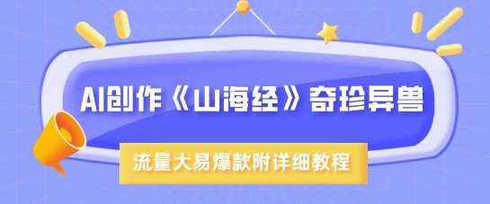 AI创作《山海经》奇珍异兽，超现实画风，流量大易爆款，附详细教程|无忧资源社