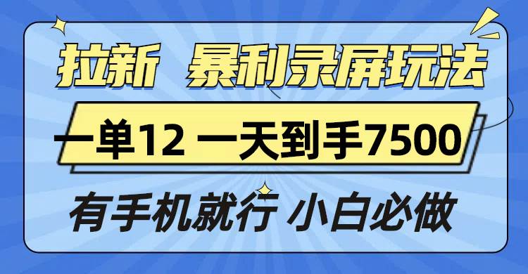 （13836期）拉新暴利录屏玩法，一单12块，一天到手7500，有手机就行|无忧资源社